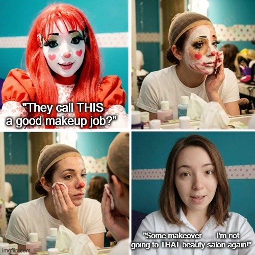 Makeover Gone Wrong | "They call THIS a good makeup job?"; "Some makeover . . . I'm not going to THAT beauty salon again!" | image tagged in clown,woman removing clown makeup,clown makeup removal | made w/ Imgflip meme maker