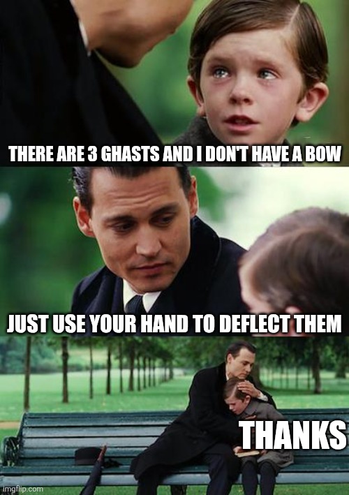 Finding Neverland Meme | there are 3 ghasts and I don't have a bow just use your hand to deflect them thanks | image tagged in memes,finding neverland | made w/ Imgflip meme maker