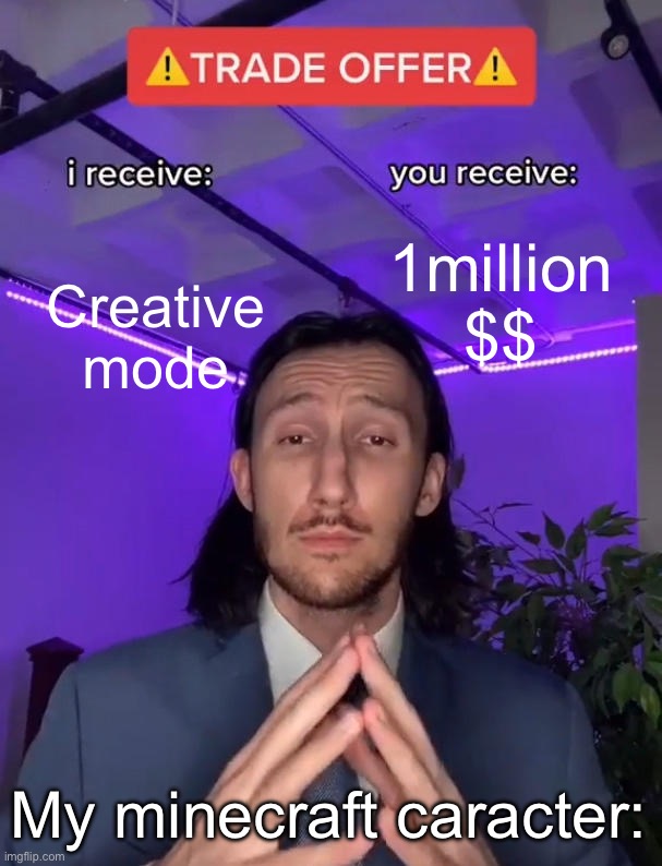 Trade Offer | 1million $$; Creative mode; My minecraft caracter: | image tagged in trade offer,remix | made w/ Imgflip meme maker