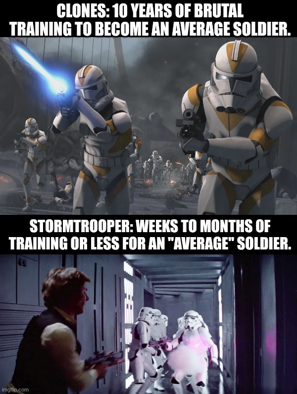 Clones vs Stormtroopers training | Clones: 10 years of brutal training to become an average soldier. Stormtrooper: weeks to months of training or less for an "average" soldier. | image tagged in star wars,clone trooper,clones,stormtrooper,training | made w/ Imgflip meme maker