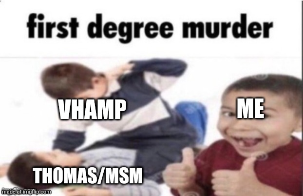 first degree murder | Vhamp; Me; Thomas/msm | image tagged in first degree murder | made w/ Imgflip meme maker
