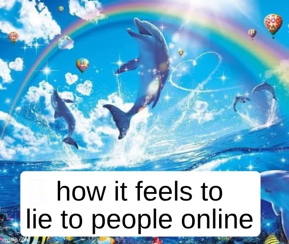 How it feels to X | how it feels to lie to people online | image tagged in how it feels to x | made w/ Imgflip meme maker