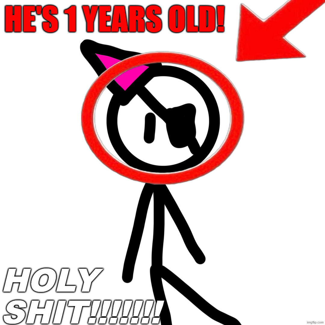 . | he's 1 years old! holy shit!!!!!!! | image tagged in ' | made w/ Imgflip meme maker