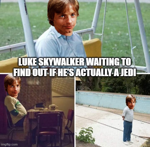 Jedi Waiting | Luke skywalker waiting to find out if he's actually a jedi | image tagged in memes,sad pablo escobar | made w/ Imgflip meme maker