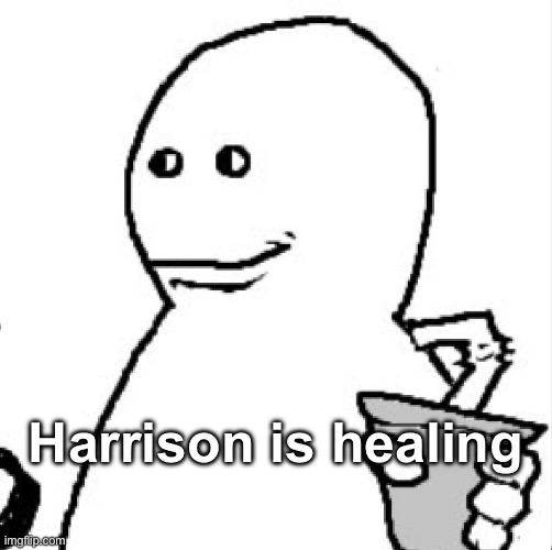 Soder | Harrison is healing | image tagged in soder | made w/ Imgflip meme maker