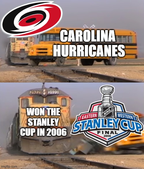 Carolina Hurricanes Win The Stanley Cup In 2006 | Carolina 
Hurricanes; Won The Stanley Cup In 2006 | image tagged in a train hitting a school bus,carolina hurricanes,hurricanes,nhl,stanley cup | made w/ Imgflip meme maker