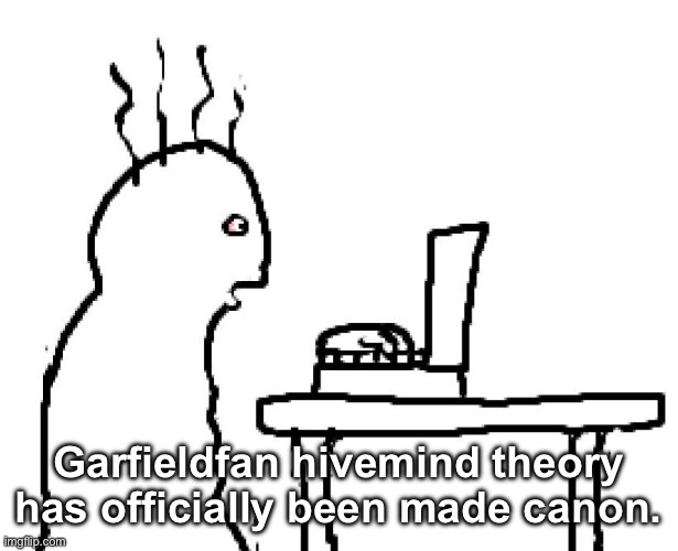 Goog | Garfieldfan hivemind theory has officially been made canon. | image tagged in goog | made w/ Imgflip meme maker