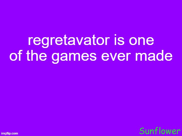 regretavator is one of the games ever made | made w/ Imgflip meme maker