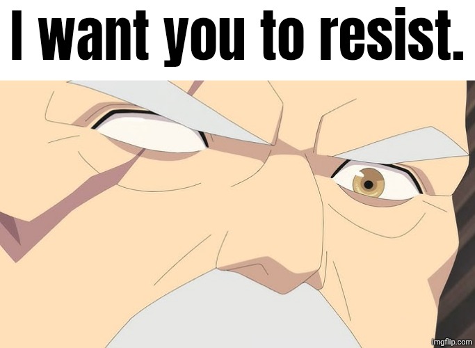 I enjoy this. | I want you to resist. | image tagged in conquest | made w/ Imgflip meme maker