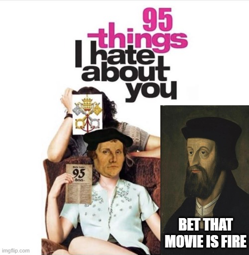 It's a Catholic Church Thing | Bet that movie is FIRE | image tagged in reformation | made w/ Imgflip meme maker