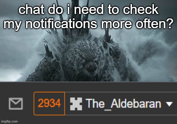 it's been like this since the day i joined imgflip | chat do i need to check my notifications more often? | image tagged in the aldebaran godzilla mz announcement template | made w/ Imgflip meme maker