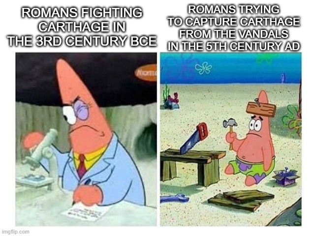 Couldn't Always Win Carthage | Romans trying to capture Carthage from the Vandals in the 5th century AD; Romans fighting carthage in the 3rd century BCE | image tagged in patrick scientist vs nail | made w/ Imgflip meme maker