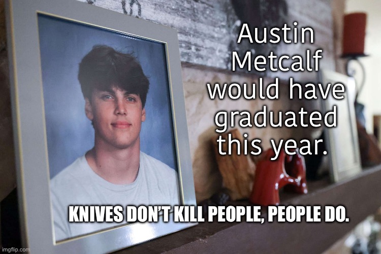 Austin Metcalf would have graduated this year. Knives don’t kill people, people do. | image tagged in all lives matter,texas | made w/ Imgflip meme maker