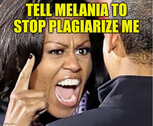 Michelle Obama | Tell Melania to stop plagiarize me | image tagged in michelle obama | made w/ Imgflip meme maker
