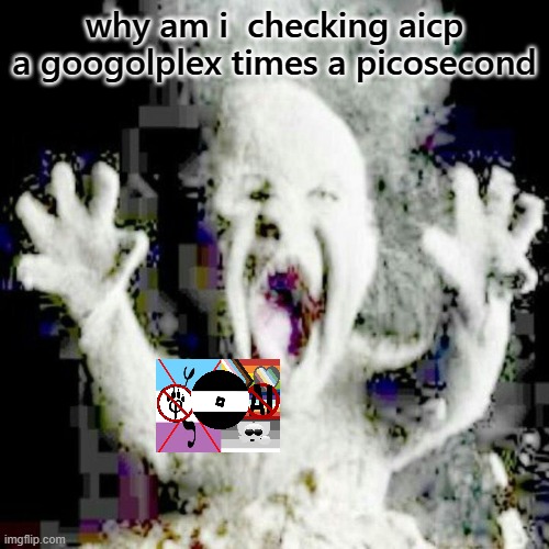 idk | why am i  checking aicp a googolplex times a picosecond | image tagged in low quality ash baby | made w/ Imgflip meme maker