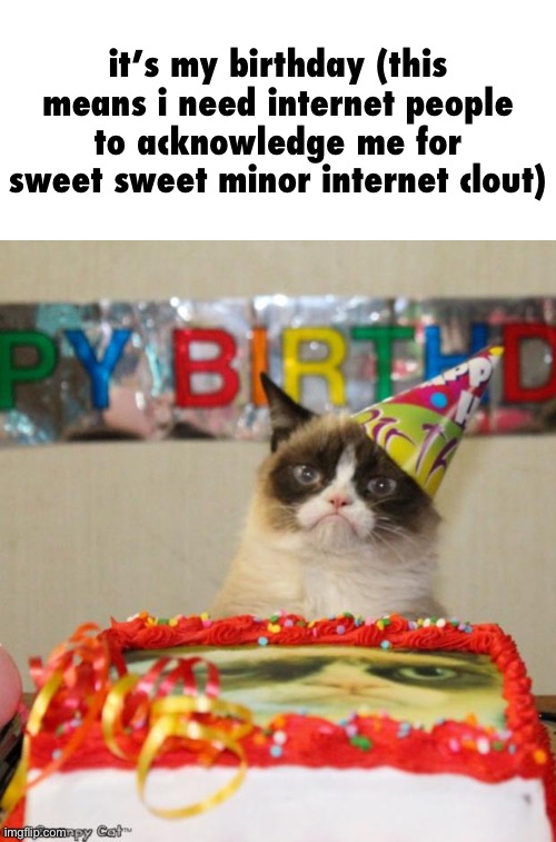 wahoo | it’s my birthday (this means i need internet people to acknowledge me for sweet sweet minor internet clout) | image tagged in memes,grumpy cat birthday,grumpy cat,i hate knitters | made w/ Imgflip meme maker