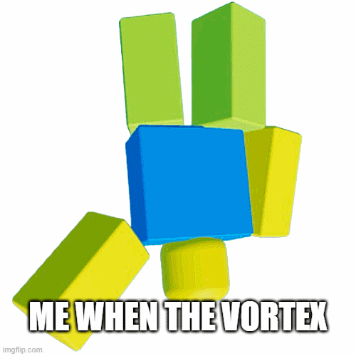 Vortex Render | me when the vortex | image tagged in gifs,roblox,roblox meme | made w/ Imgflip images-to-gif maker