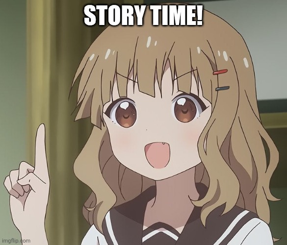 The person above me | Story Time! | image tagged in the person above me | made w/ Imgflip meme maker