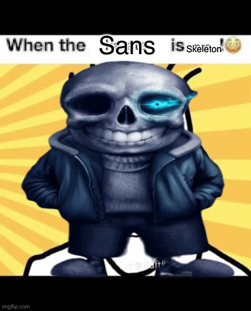 Useing old memes of other ppl because why not | Sans; Skeleton | image tagged in when the karate is man | made w/ Imgflip meme maker