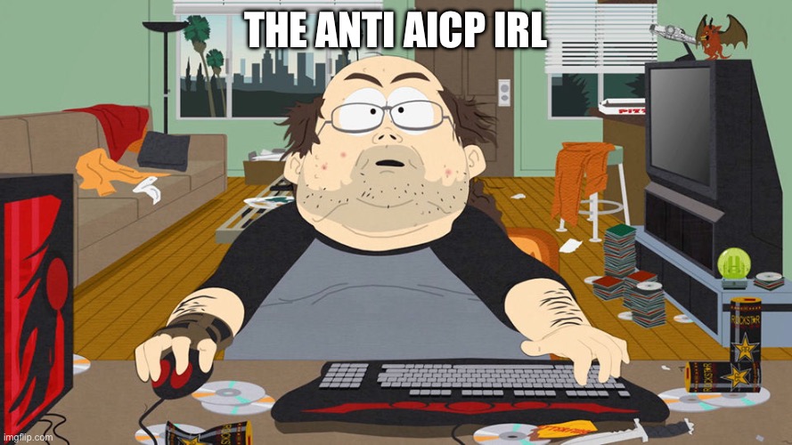 Nothing More Cringe Than "Anti Aicp" | The Anti Aicp Irl | image tagged in fat guy south park computer,funny,memes,anti aicp cringe,support aicp,aicp | made w/ Imgflip meme maker