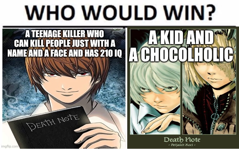 Who Would Win? | A teenage killer who can kill people just with a name and a face and has 210 iq; A kid and a chocolholic | image tagged in memes,who would win | made w/ Imgflip meme maker