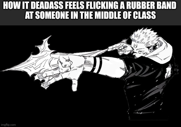 Rubberband | How it deadass feels flicking a rubber band 
at someone in the middle of class | image tagged in 03c2ce69-58ed-4ee4-b1ef-15fe2afe33f2 webp | made w/ Imgflip meme maker