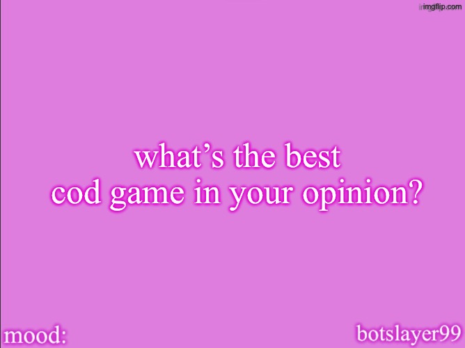 botslayer announcement temp v2 | what’s the best cod game in your opinion? | image tagged in botslayer announcement temp v2 | made w/ Imgflip meme maker