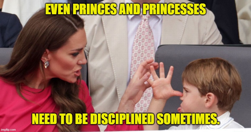 Every child needs to be disciplined at some point | EVEN PRINCES AND PRINCESSES; NEED TO BE DISCIPLINED SOMETIMES. | image tagged in discipline,parenting,catherine middleton,prince louis,british royals,scolding | made w/ Imgflip meme maker