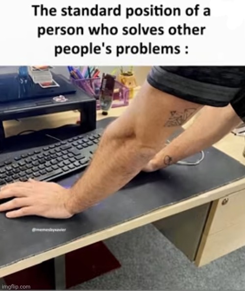 image tagged in memes,relatable,help,computer,so true,positions | made w/ Imgflip meme maker