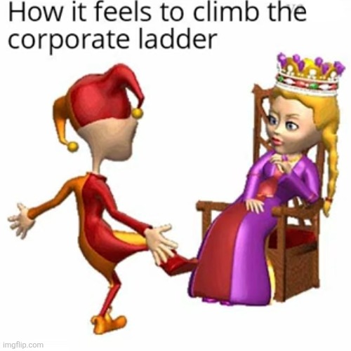image tagged in memes,funny,so true,jester,corporate ladder,corporate | made w/ Imgflip meme maker