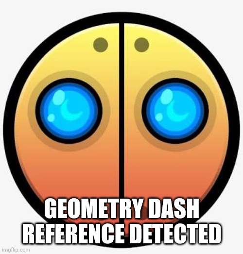 geometry dash auto face | geometry dash reference detected | image tagged in geometry dash auto face | made w/ Imgflip meme maker