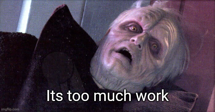 Palpatine please dont | Its too much work | image tagged in palpatine please dont | made w/ Imgflip meme maker