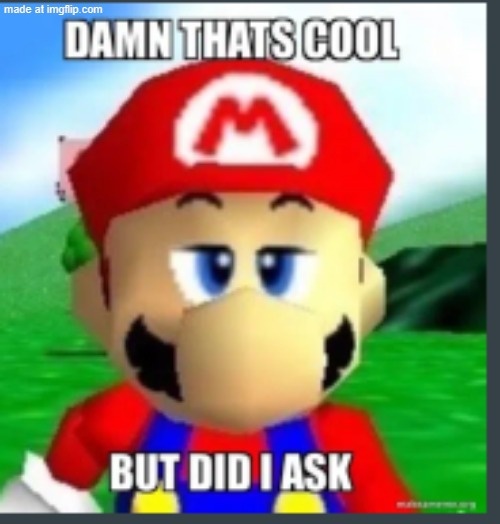 image tagged in damn that's cool but did i ask | made w/ Imgflip meme maker
