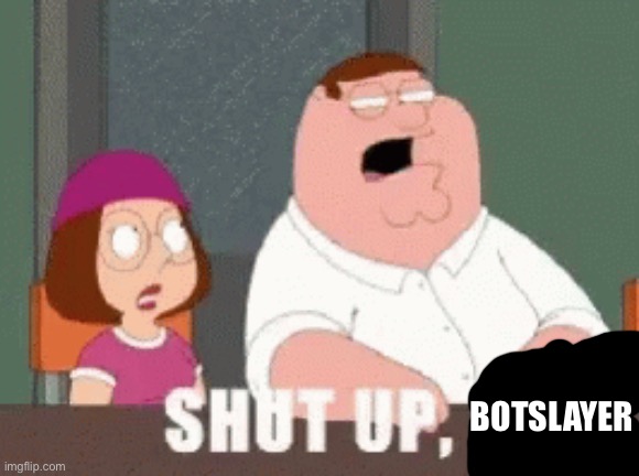 SHUT IT | botslayer | image tagged in shut it | made w/ Imgflip meme maker