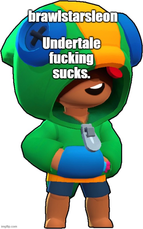 brawlstarsleon announcement temp | Undertale fucking sucks. | image tagged in brawlstarsleon announcement temp | made w/ Imgflip meme maker