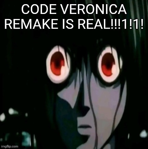 .... | CODE VERONICA REMAKE IS REAL!!!1!1! | made w/ Imgflip meme maker