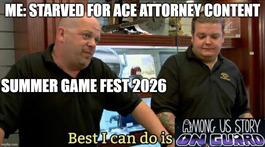 It happens | Me: Starved for Ace Attorney Content; Summer Game Fest 2026 | image tagged in best i can do | made w/ Imgflip meme maker