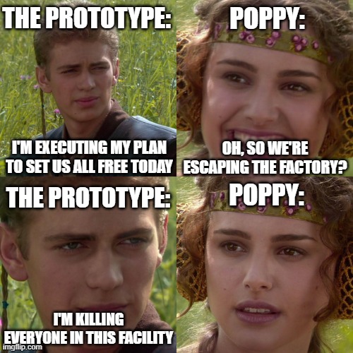 basically the hour of joy | the prototype:; poppy:; i'm executing my plan to set us all free today; oh, so we're escaping the factory? poppy:; the prototype:; I'm killing everyone in this facility | image tagged in anakin padme 4 panel,poppy playtime | made w/ Imgflip meme maker