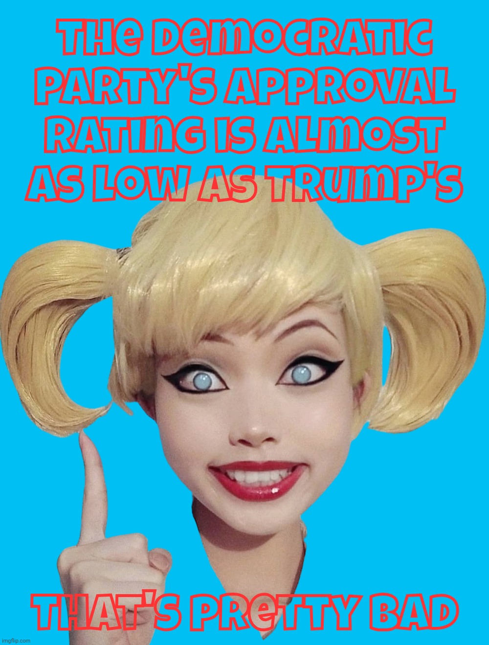 Harley Quinn | The Democratic Party's approval rating is almost
as low as Trump's; That's pretty bad | image tagged in harley quinn | made w/ Imgflip meme maker