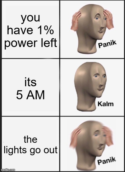 Panik Kalm Panik Meme | you have 1% power left; its 5 AM; the lights go out | image tagged in memes,panik kalm panik | made w/ Imgflip meme maker