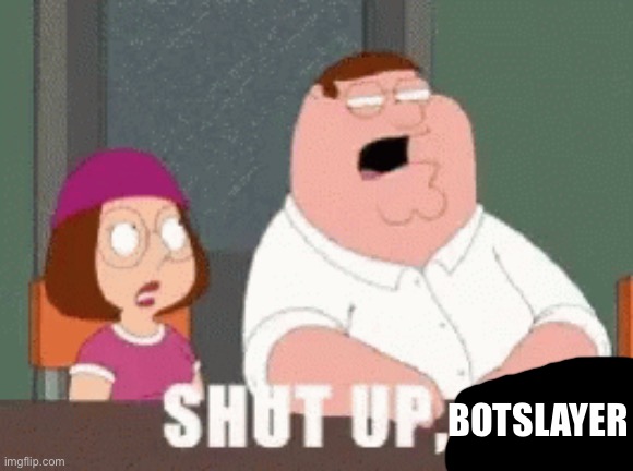 botslayer | image tagged in shut it | made w/ Imgflip meme maker
