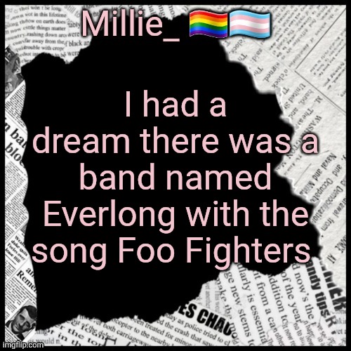Millie's pride month announcement template | I had a dream there was a band named Everlong with the song Foo Fighters | image tagged in millie's pride month announcement template | made w/ Imgflip meme maker