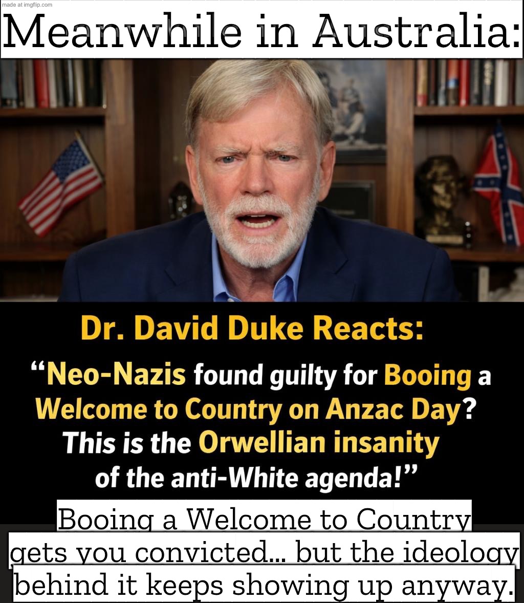 Meanwhile in Australia:; Booing a Welcome to Country gets punished… but the neo‑Nazi salute gets a slap on the wrist. | Meanwhile in Australia:; Booing a Welcome to Country gets you convicted… but the ideology behind it keeps showing up anyway. | image tagged in meanwhile in australia,remix,crime,australia,australians,neo-nazis | made w/ Imgflip meme maker