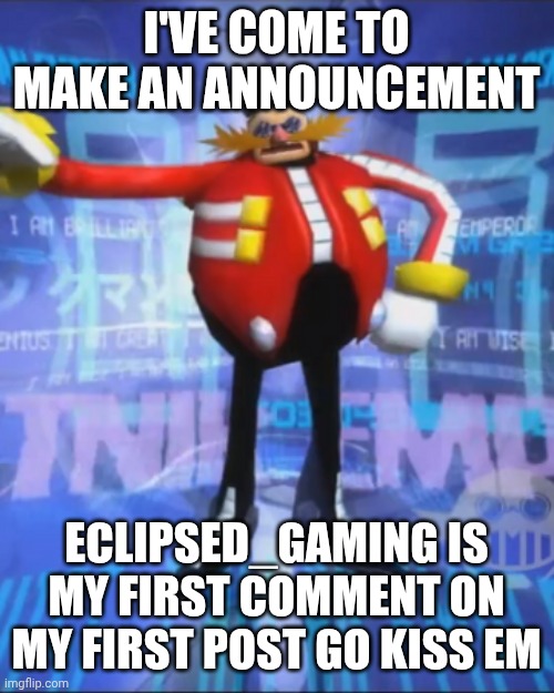 Eclipsed_Gaming | I've come to make an announcement; Eclipsed_Gaming is my first comment on my first post go kiss em | image tagged in eggman,kiss,goat,fun,meme,memes | made w/ Imgflip meme maker