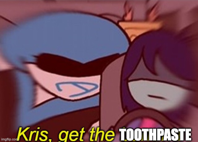 a prequel to my dentalrune meme | toothpaste | image tagged in kris get the banana,deltarune,toothpaste | made w/ Imgflip meme maker