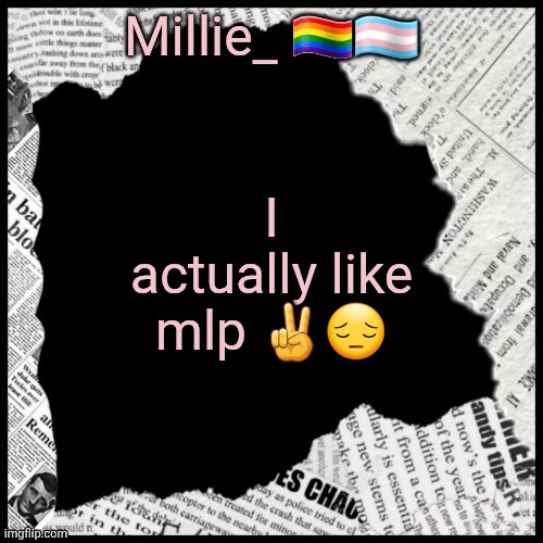 Millie's pride month announcement template | I actually like mlp ✌😔 | image tagged in millie's pride month announcement template | made w/ Imgflip meme maker