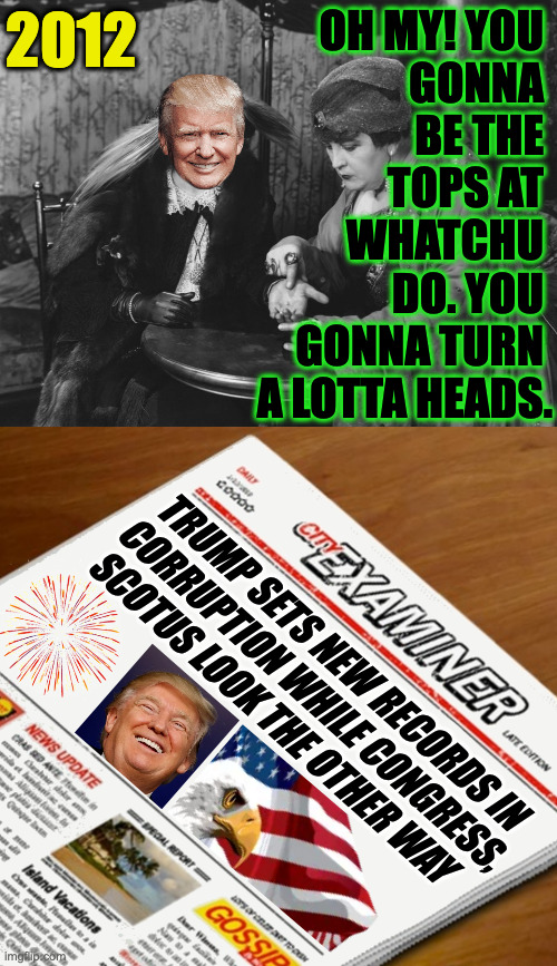 Be all that you can thief. | oh my! you 
gonna 
be the 
tops at 
whatchu 
do. you 
gonna turn 
a lotta heads. 2012; trump sets new records in
corruption while congress,
scotus look the other way | image tagged in gypsy fortune teller,memes,destiny,trump | made w/ Imgflip meme maker