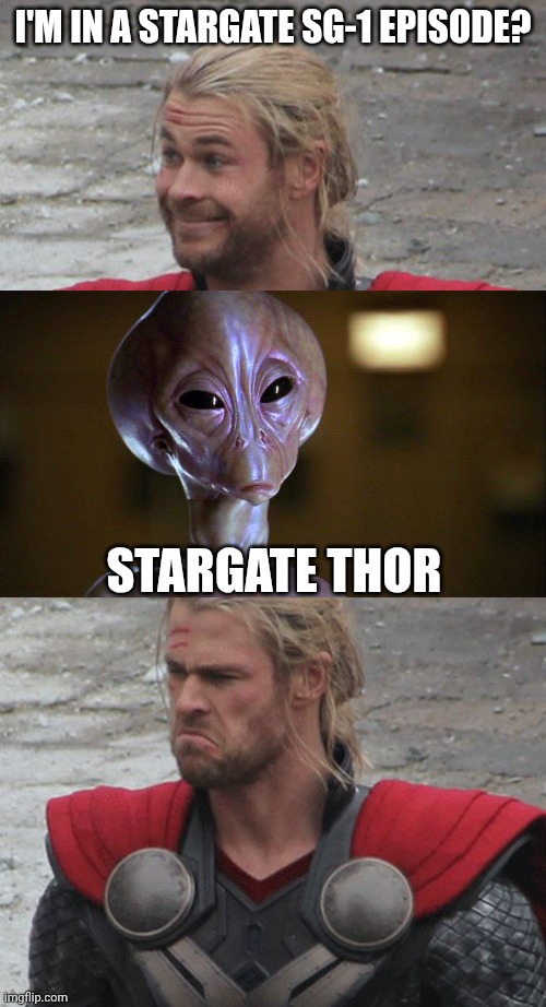 Marvel Thor vs SG-1 Thor | I'm in a Stargate sg-1 episode? Stargate Thor | image tagged in thor happy then sad,stargate,thor,funny memes,disappointment | made w/ Imgflip meme maker