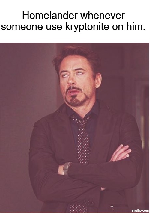 So you're not a Kryptonian? | Homelander whenever someone use kryptonite on him: | image tagged in memes,face you make robert downey jr,funny,the boys | made w/ Imgflip meme maker