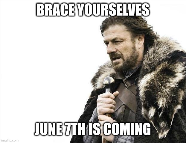 I'm already dreading the apocalypse of unfunny memes that's going to spawn. | Brace Yourselves; June 7th is Coming | image tagged in memes,brace yourselves x is coming | made w/ Imgflip meme maker